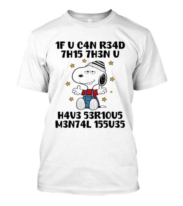 Snoopy 1F U C4N R34D 7H15 7H3N U H4V3 53R10U5 M3N74L 155U35 T-Shirt