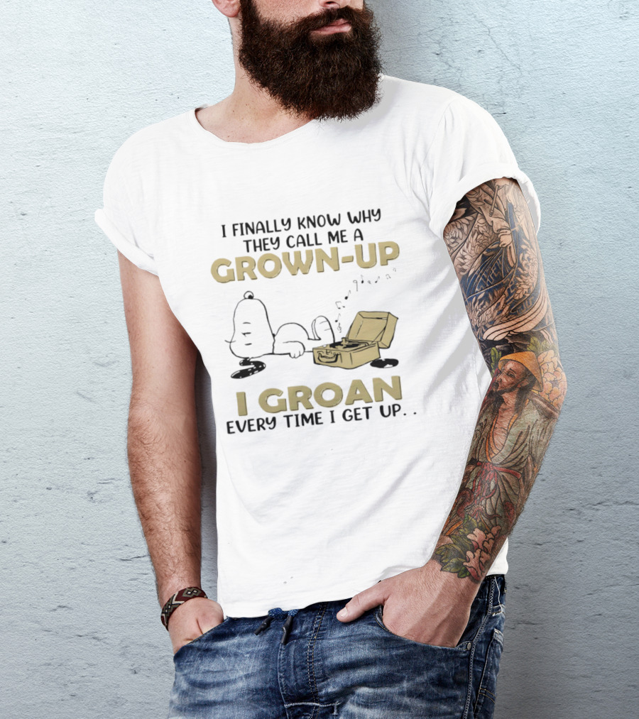 Snoopy I Finally Know Why They Call Me A Grown Up I Groan Every Time I Get Up Peanuts Comic Humor T-Shirt