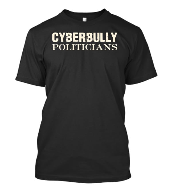 Cyberbully Politicians T-Shirt