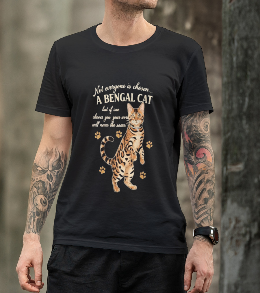 Not Everyone Is Chosen A Bengal Cat But If One Choses You Your World Will Never Be The Same T-Shirt