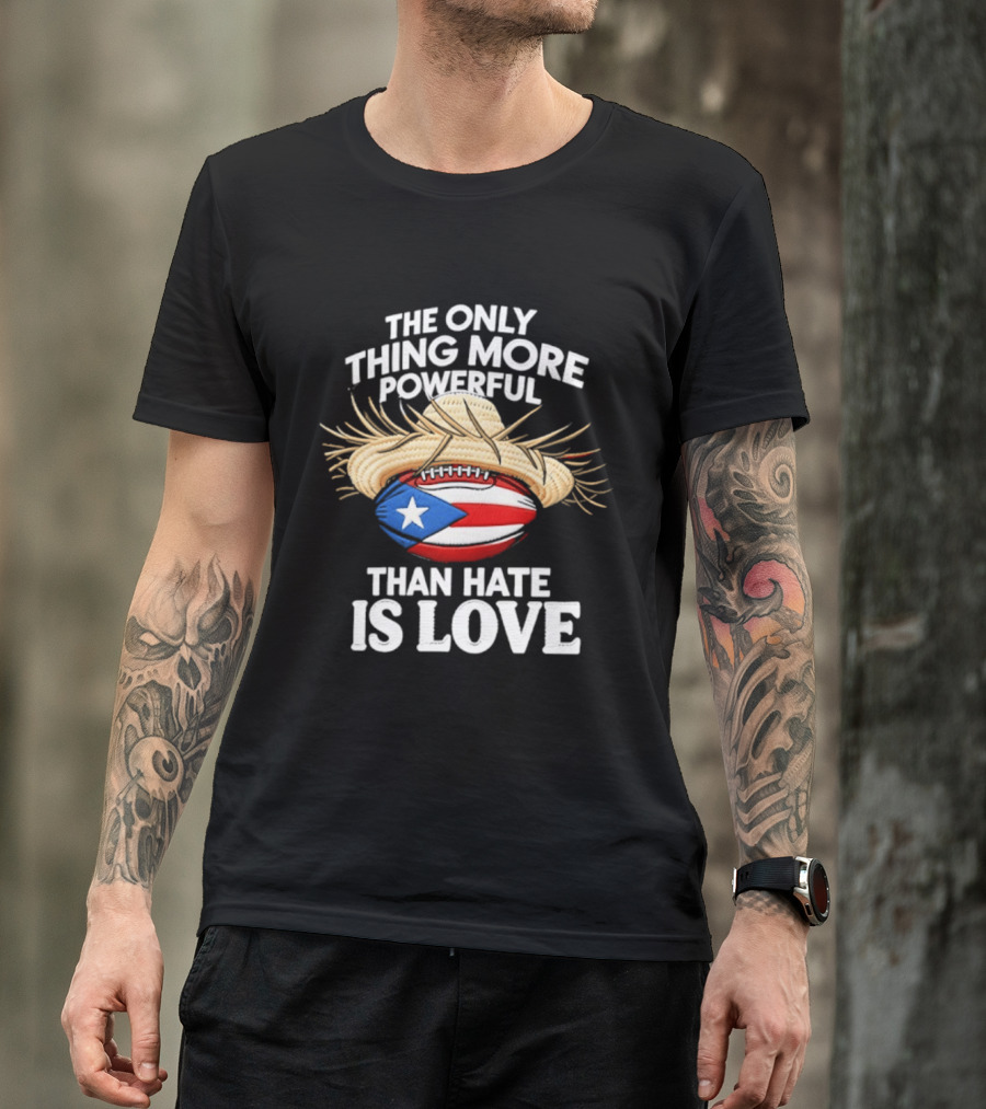 The Only Thing More Powerful Than Hate Is Love Puerto Rico Flag Hat Football T-Shirt