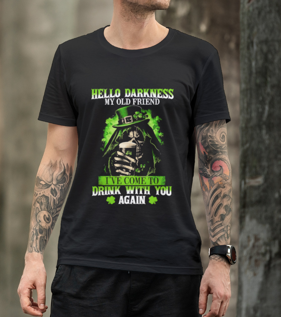 Hello Darkness My Old Friend St. Patrick's Day Drink With You Again T-Shirt