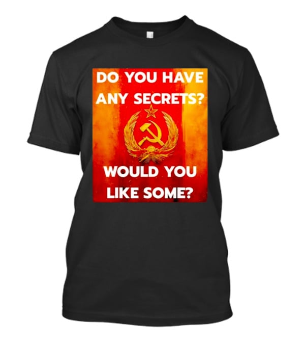 Do You Have Any Secrets Hammer And Sickle Would You Like Some T-Shirt