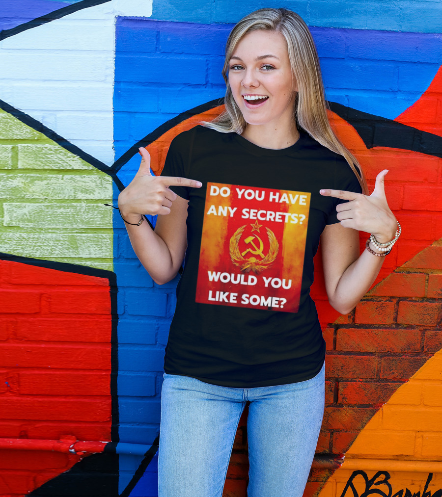 Do You Have Any Secrets Hammer And Sickle Would You Like Some T-Shirt