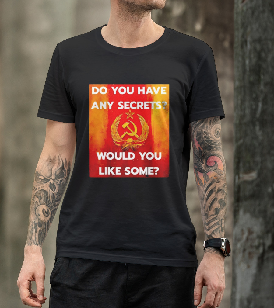 Do You Have Any Secrets Hammer And Sickle Would You Like Some T-Shirt