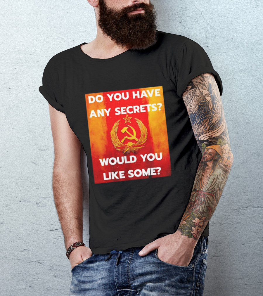 Do You Have Any Secrets Hammer And Sickle Would You Like Some T-Shirt