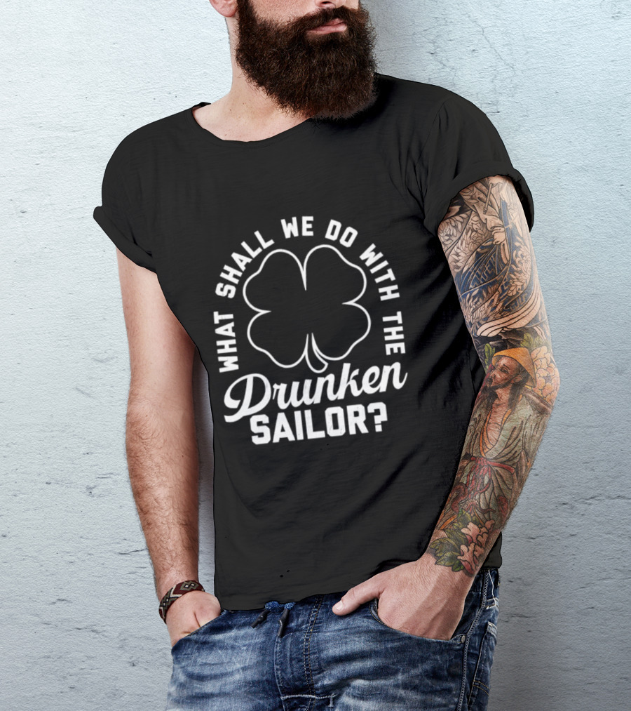 What Shall We Do With The Drunken Sailor Shamrock T-Shirt