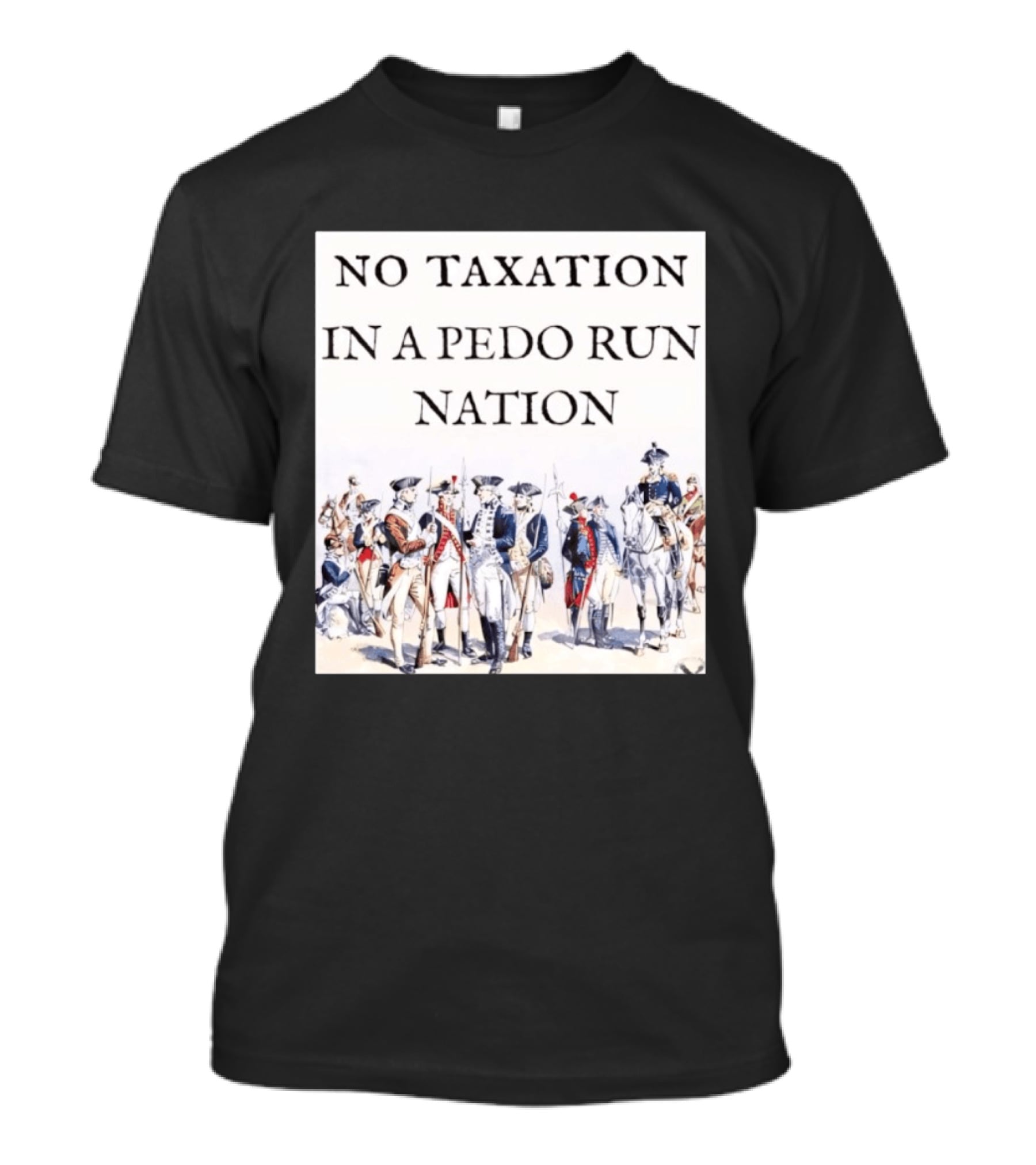 No Taxation In A Pedo Run Nation Revolutionary Theme With Historic Military T-Shirt