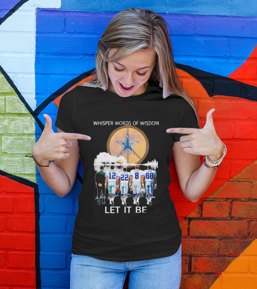 Dallas Cowboys Staubach Emmitt Smith Aikman Irvin Whisper Words Of Wisdom Let It Be T-Shirt