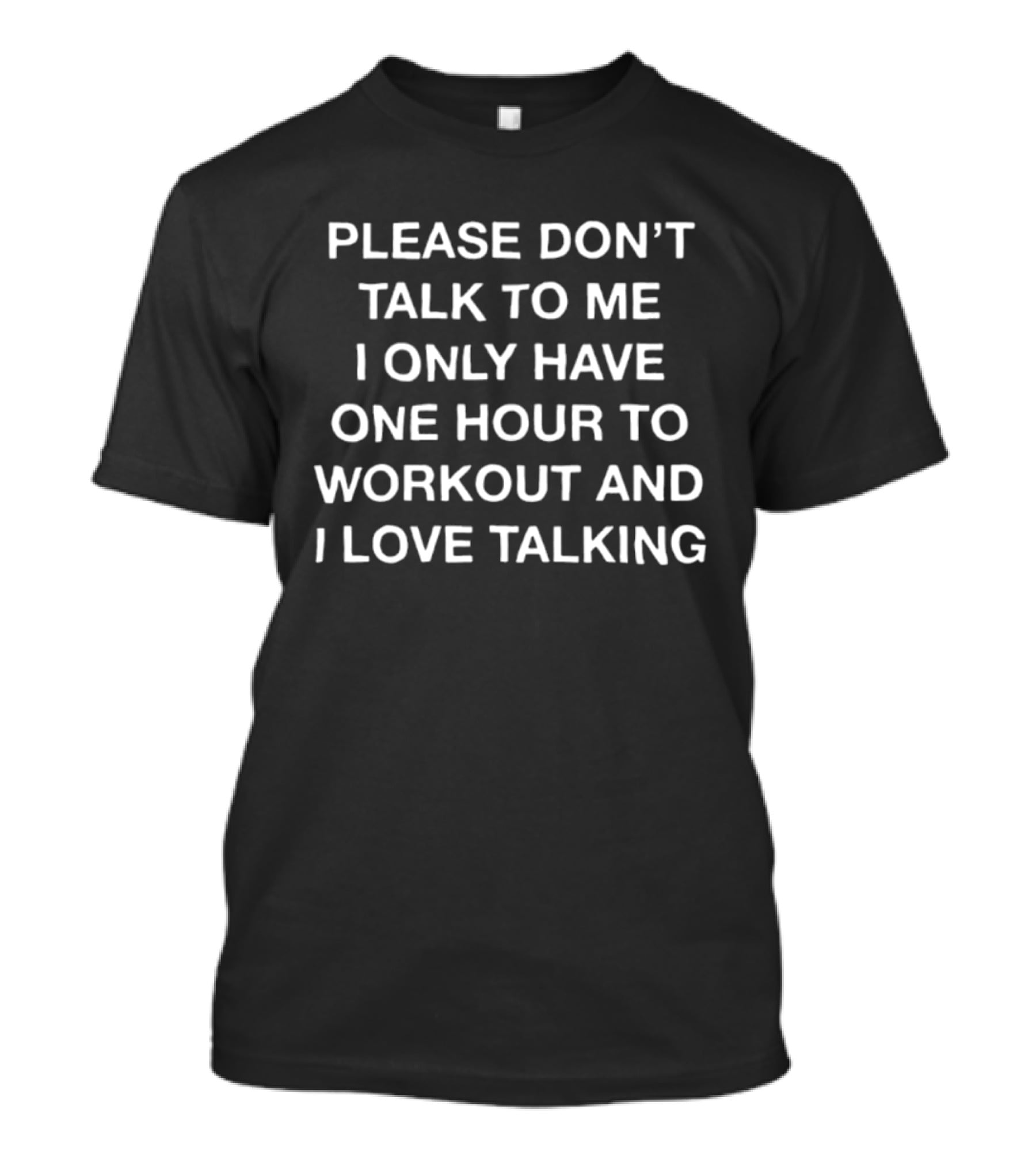 Please Don't Talk To Me I Only Have One Hour To Workout And I Love Talking T-Shirt