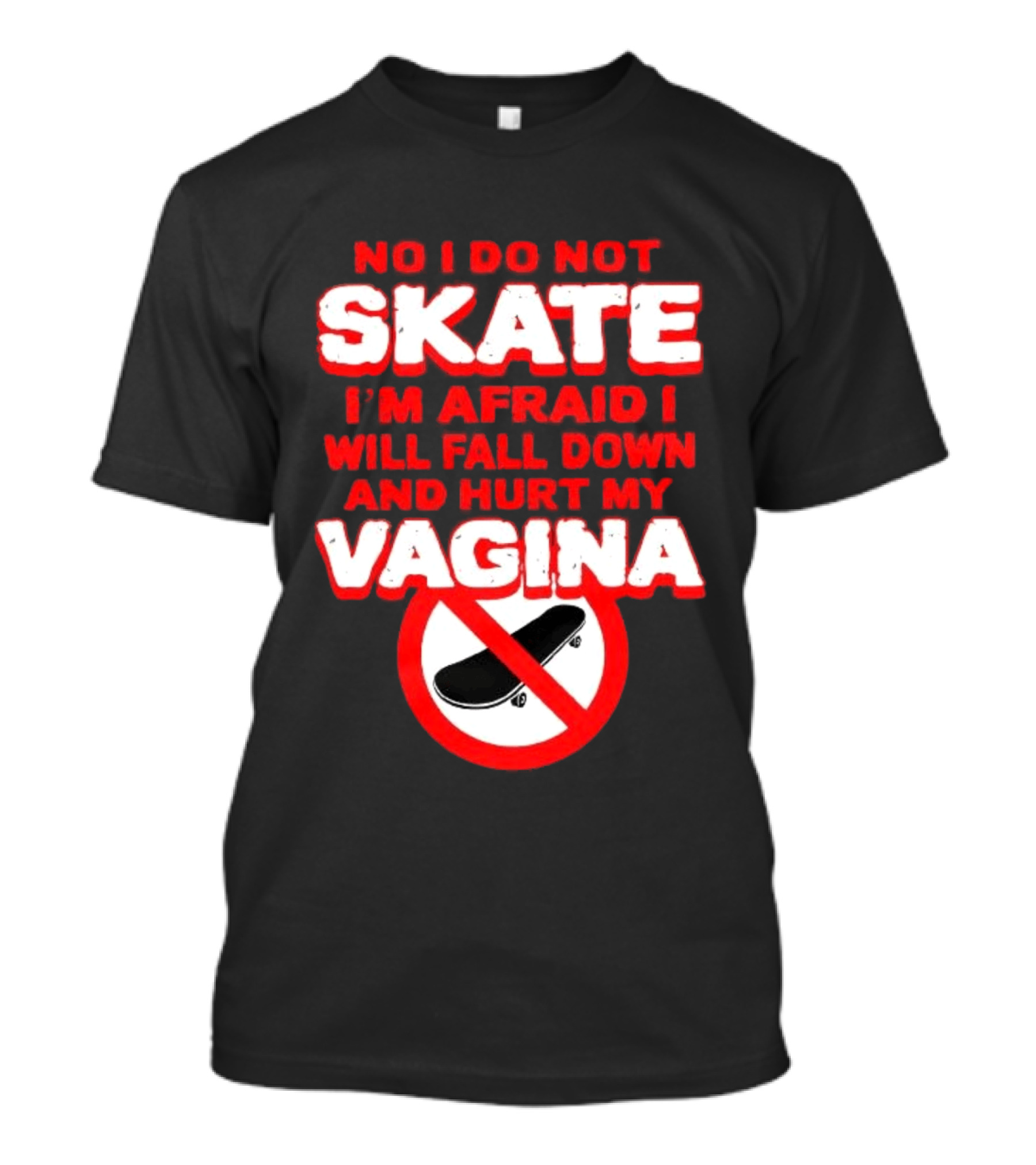 No I Do Not Skate I'm Afraid I Will Fall Down And Hurt My Vagina T-Shirt