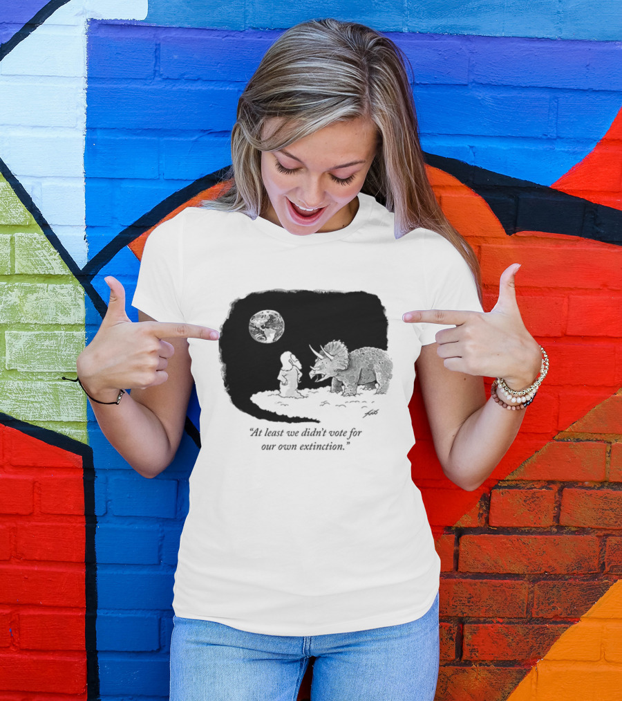 At Least We Didn't Vote For Our Own Extinction Dinosaur Cartoon Humor T-Shirt