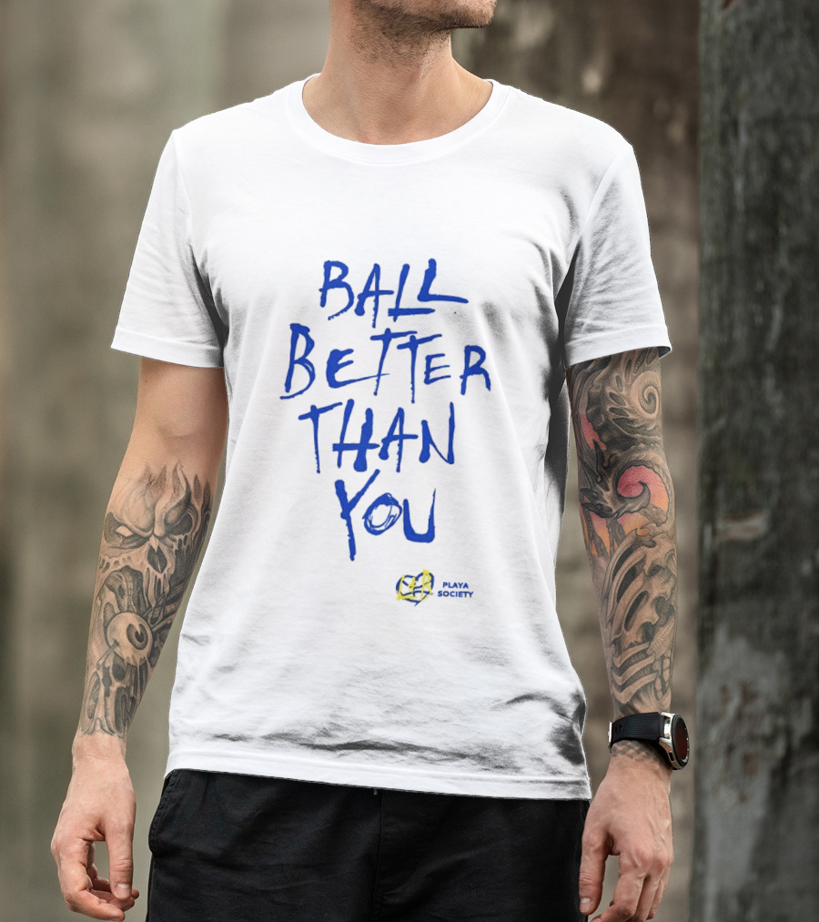 Ball Better Than You Crenshaw Edition Playa Society T-Shirt
