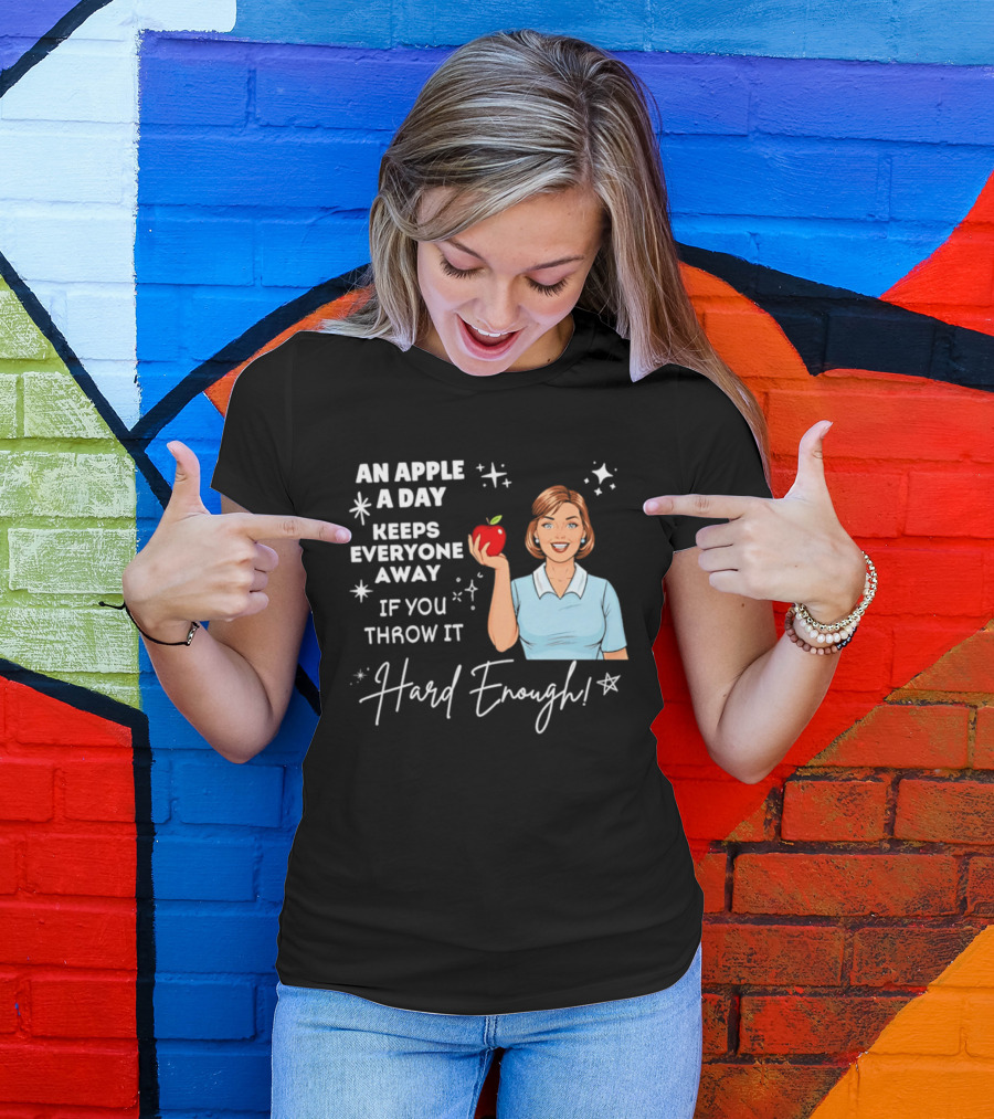 An Apple A Day Keeps Everyone Away Humorous Phrase With Woman Holding Apple T-Shirt