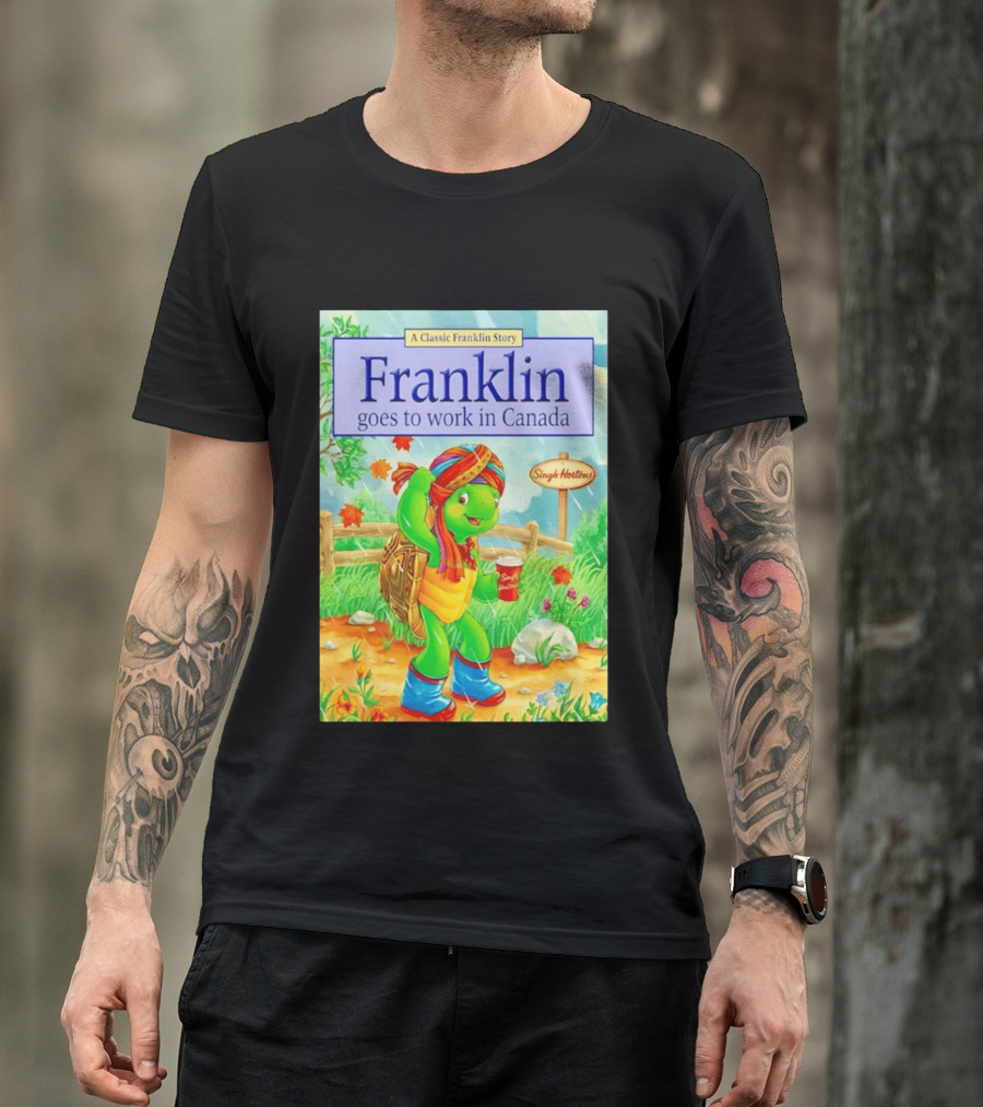 Franklin Goes To Work In Canada Singh Hortons Classic Story T-Shirt