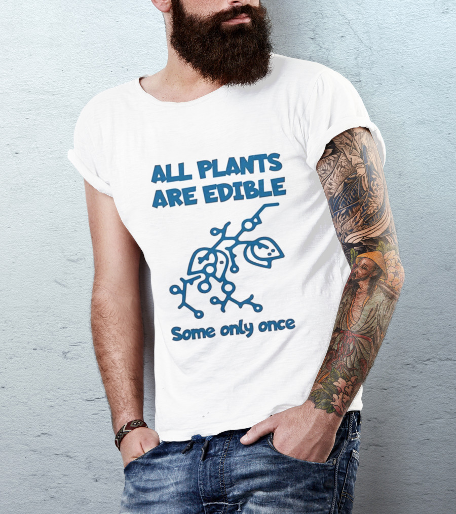 All Plants Are Edible Some Only Once Sarcastic Botanical Humor T-Shirt