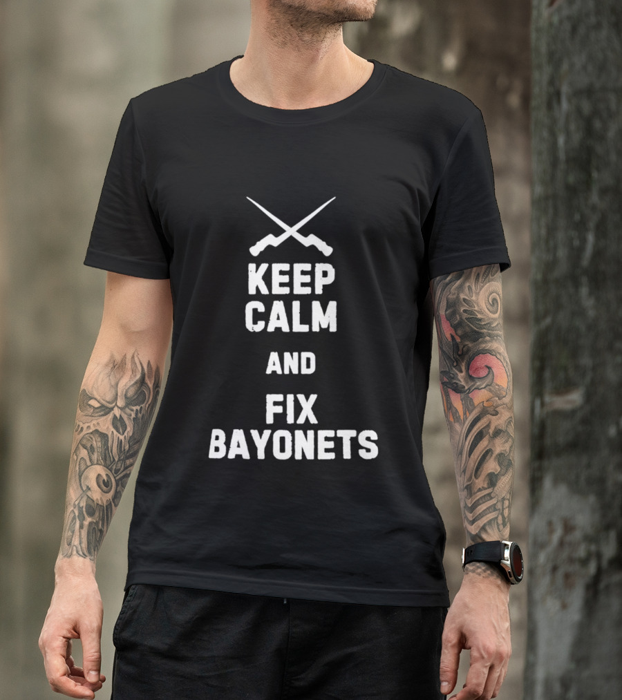 Keep Calm And Fix Bayonets Crossed Rifles T-Shirt