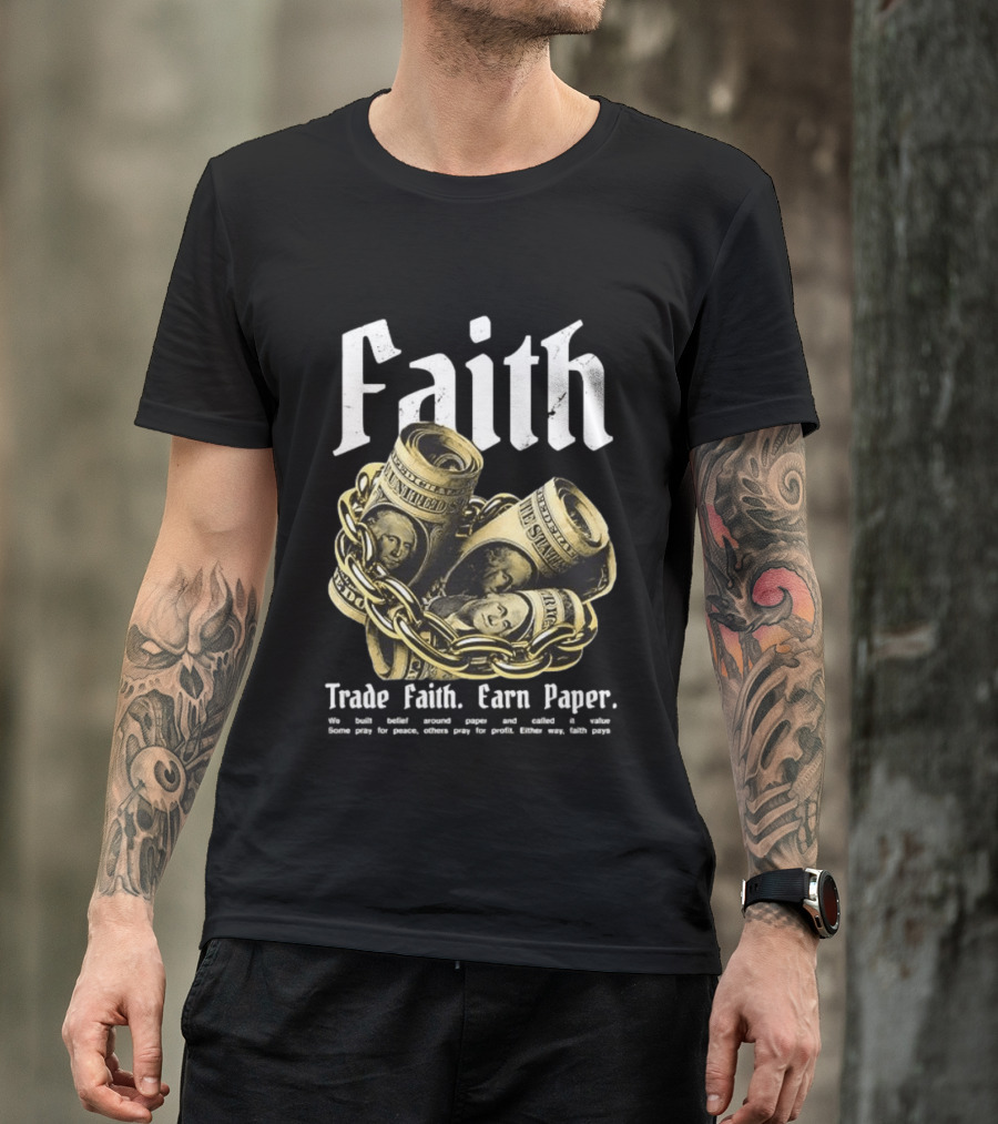 Faith Trade Faith Earn Paper We Built Belief Around Paper And Called It Value T-Shirt