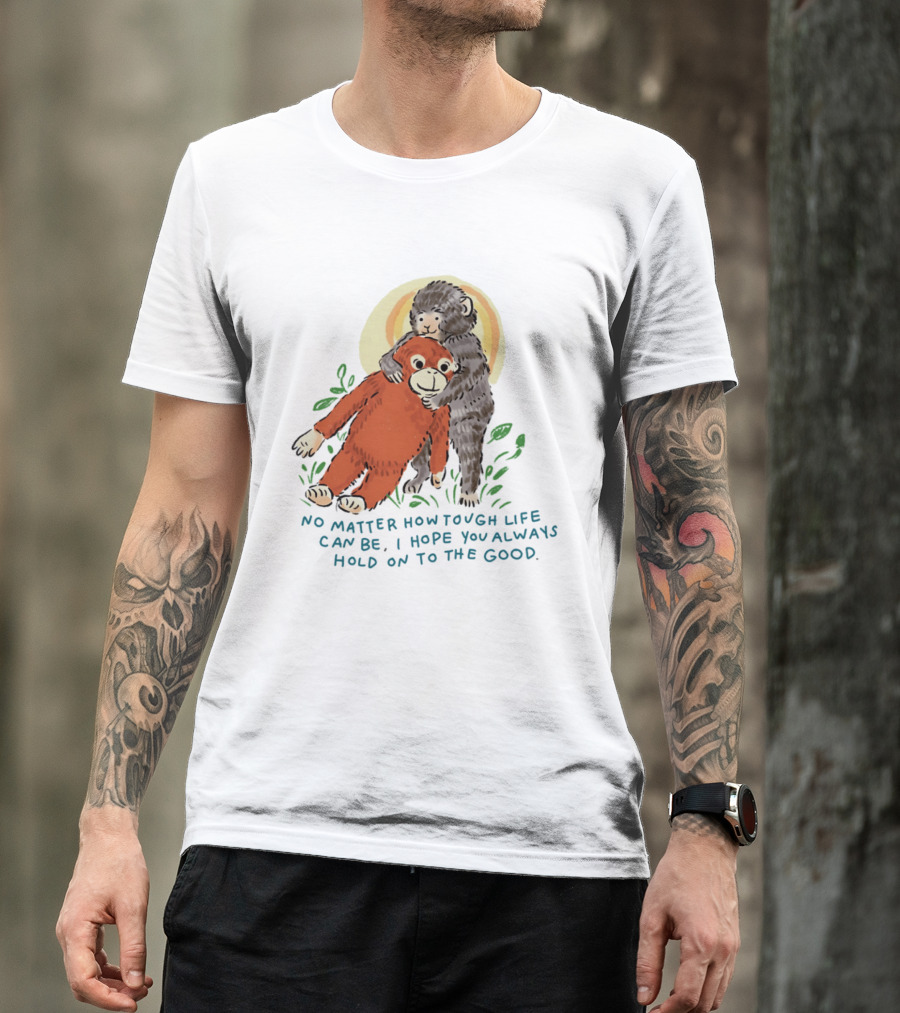 Punch Monkey No Matter How Tough Life Can Be I Hope You Always Hold On To The Good Hug T-Shirt