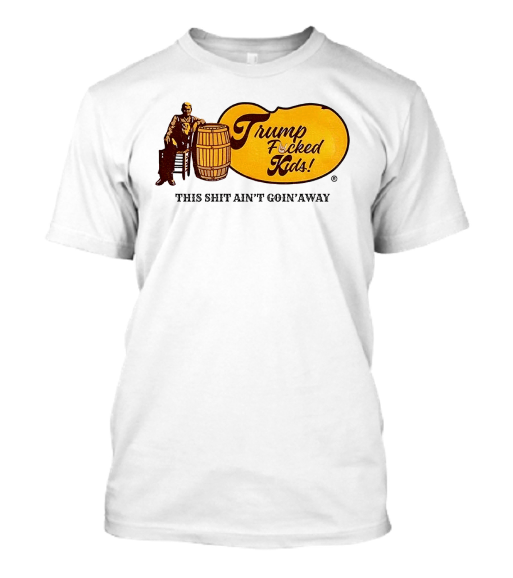 Trump Fucked Kids This Shit Ain't Goin' Away Cracker Barrel T-Shirt