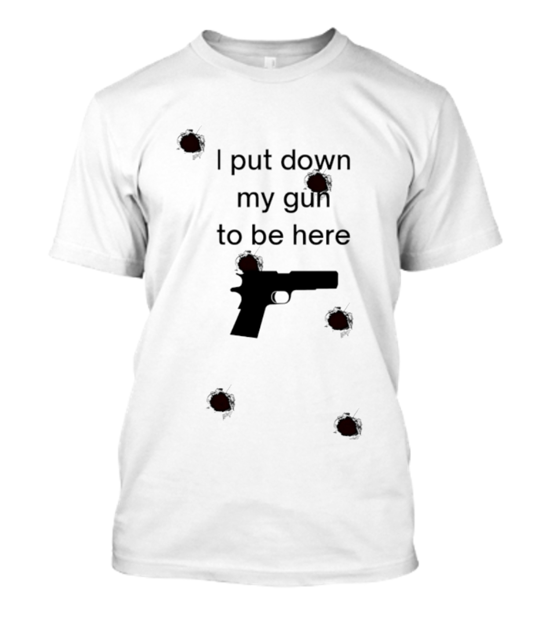 I Put Down My Gun To Be Here Bullet Holes T-Shirt