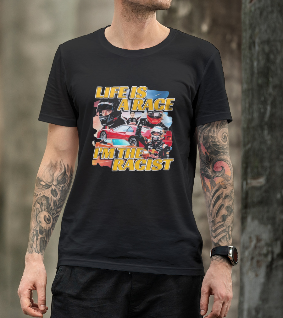 Life Is A Race I'm The Racist Racing Cars Formula One Drivers T-Shirt