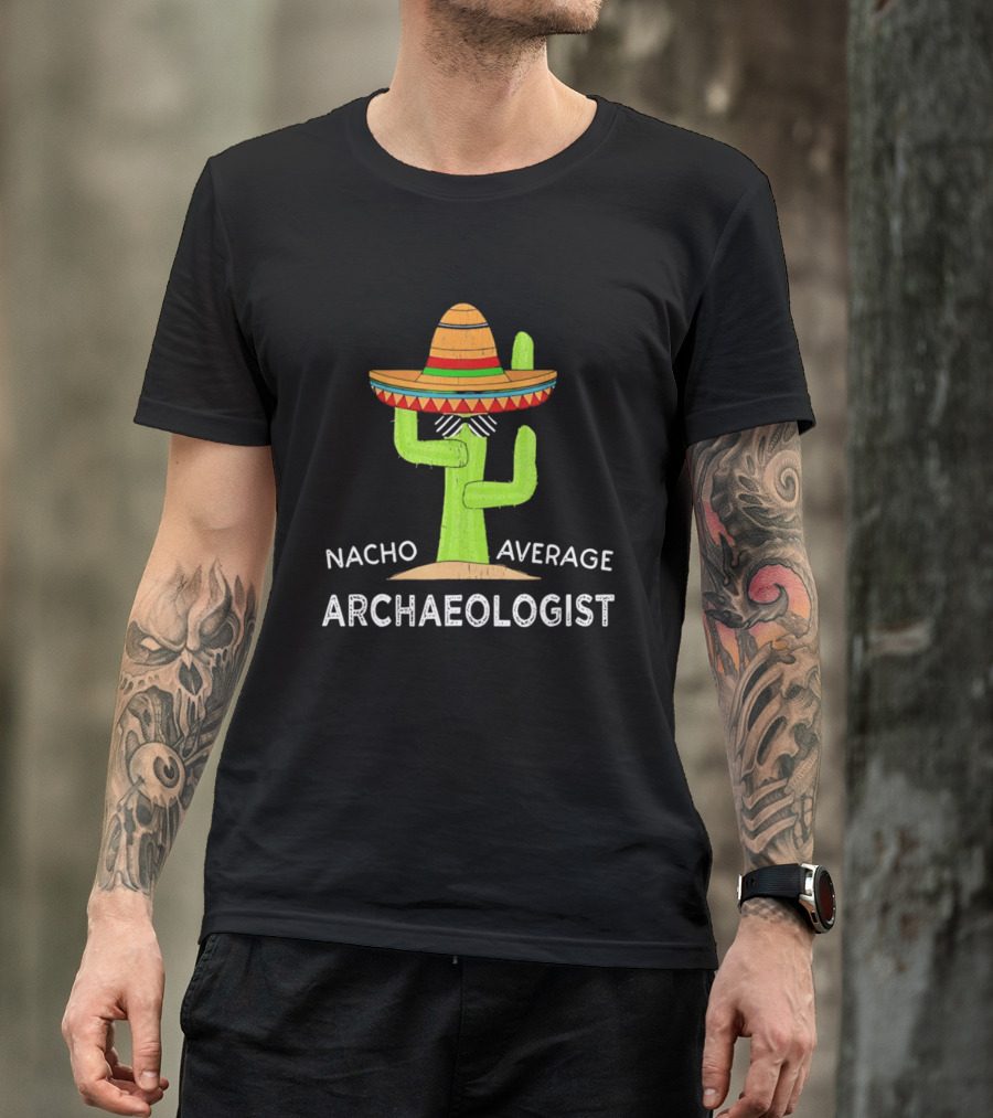 Nacho Average Archaeologist Cactus Sombrero Fun T-Shirt