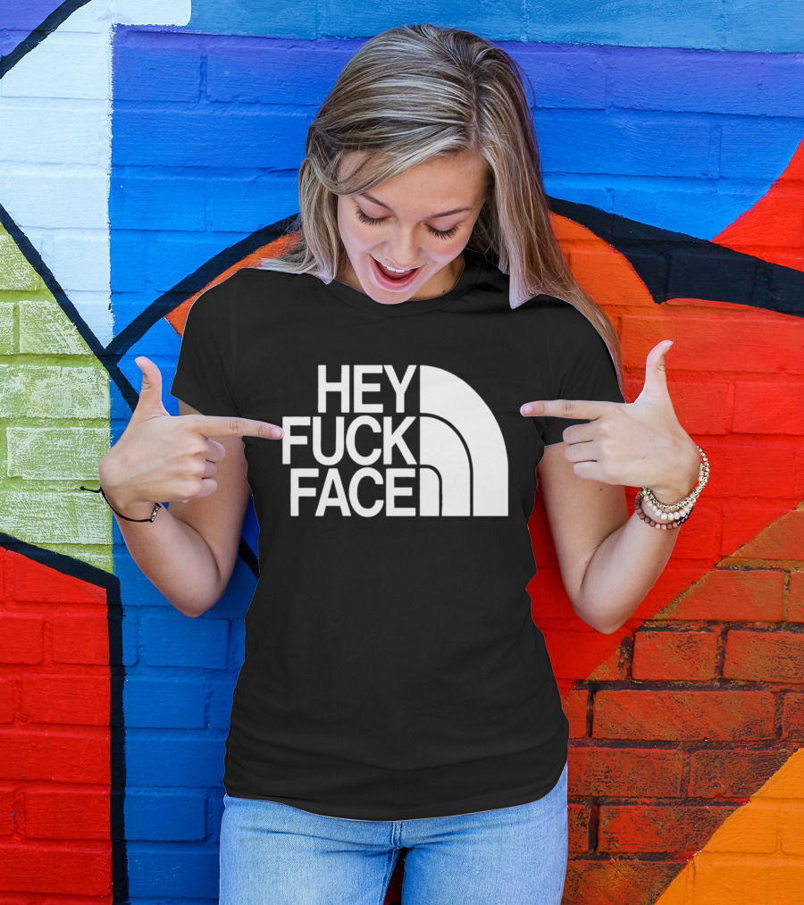 Hey Fuck Face North T-Shirt