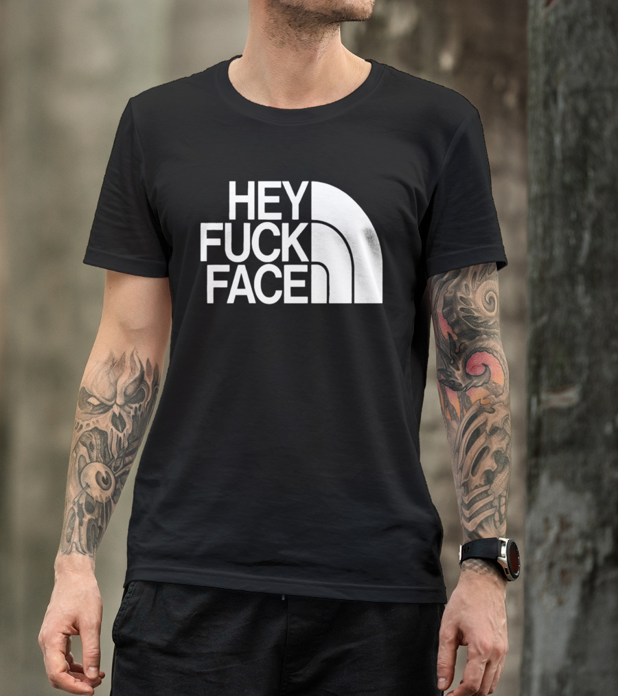 Hey Fuck Face North T-Shirt