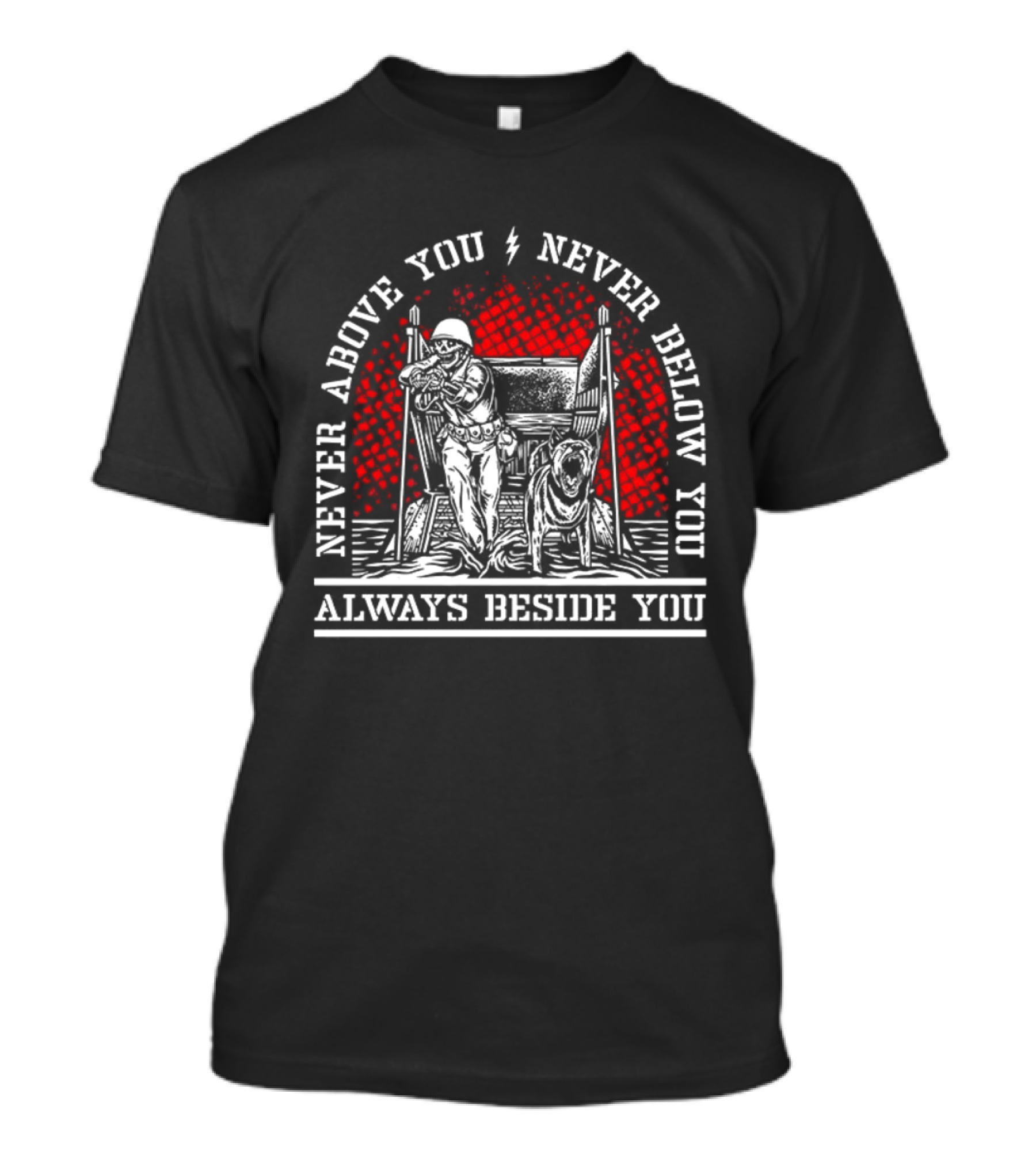Never Above You Never Below You Always Beside You Soldier And Dog T-Shirt