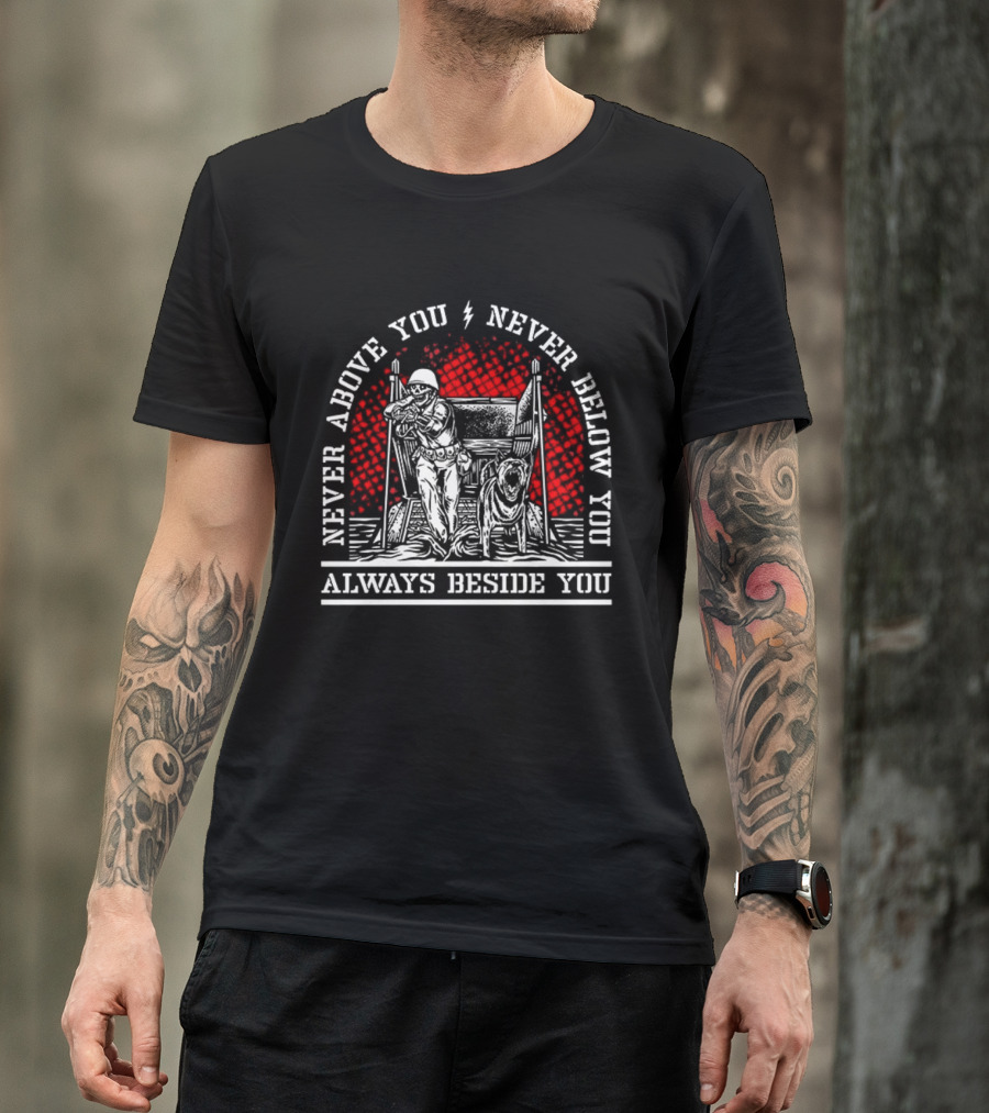 Never Above You Never Below You Always Beside You Soldier And Dog T-Shirt
