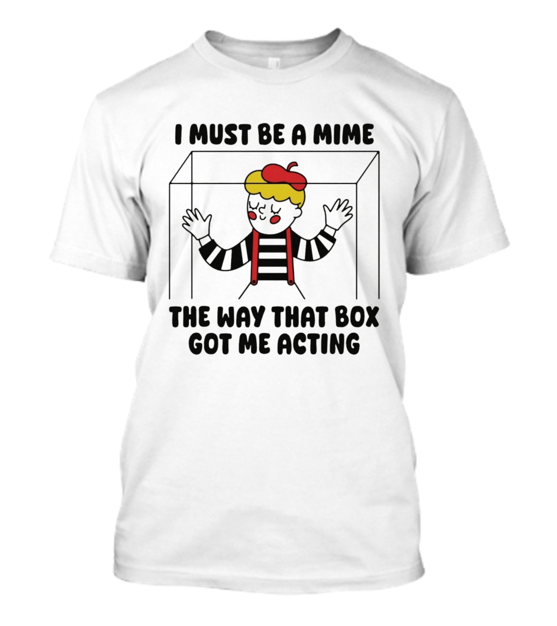 I Must Be A Mime Box Got Me Acting Pun Joke T-Shirt