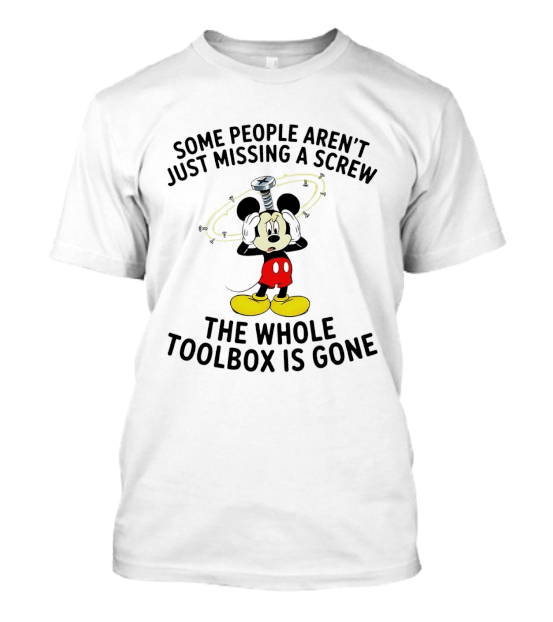 Some People Aren't Just Missing A Screw The Whole Toolbox Is Gone Mickey T-Shirt