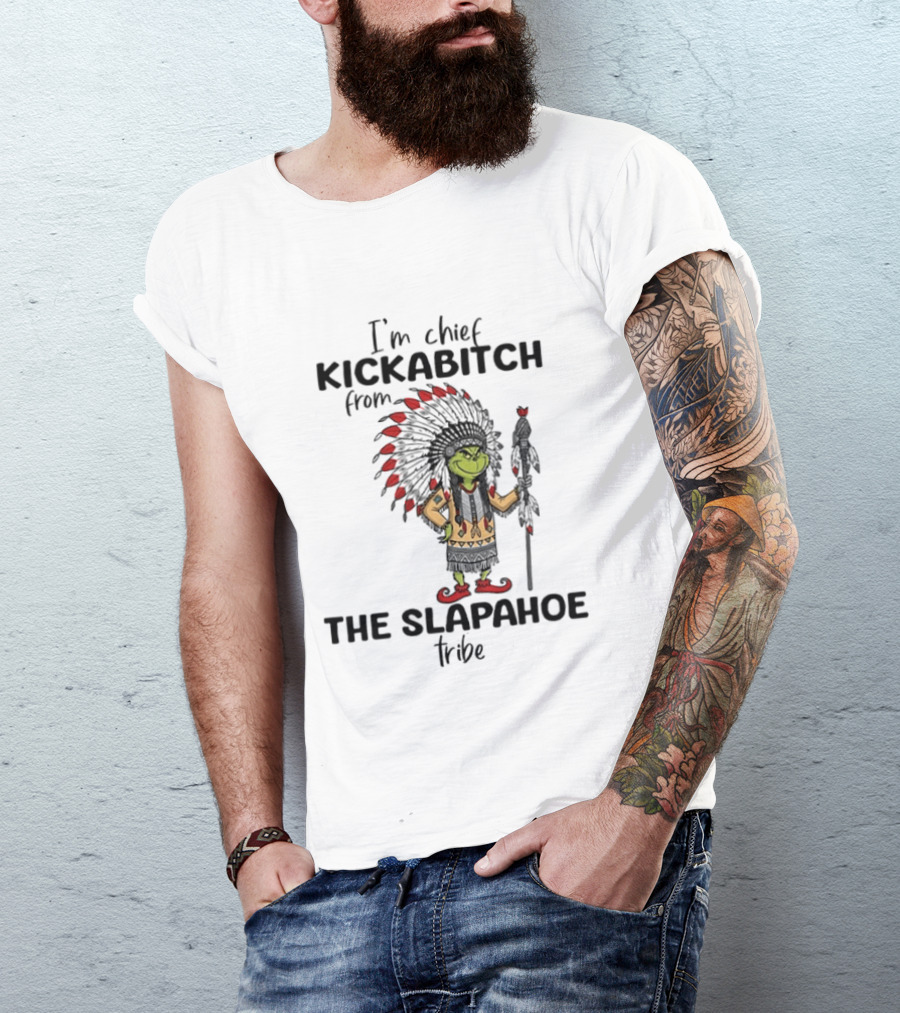 I'm Chief Kickabitch From The Slapahoe Tribe Grinch T-Shirt