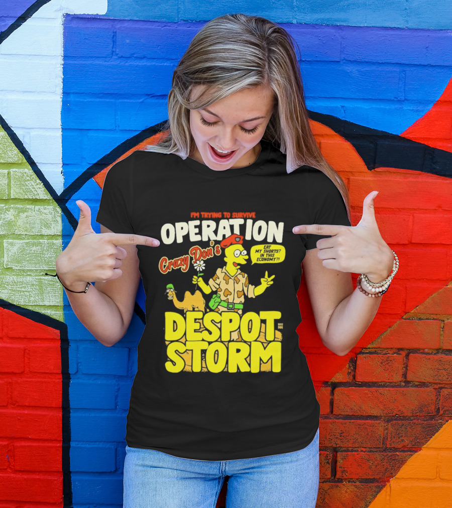 I'm Trying To Survive Operation Crazy Don's Despot Storm Eat My Shorts In This Economy T-Shirt