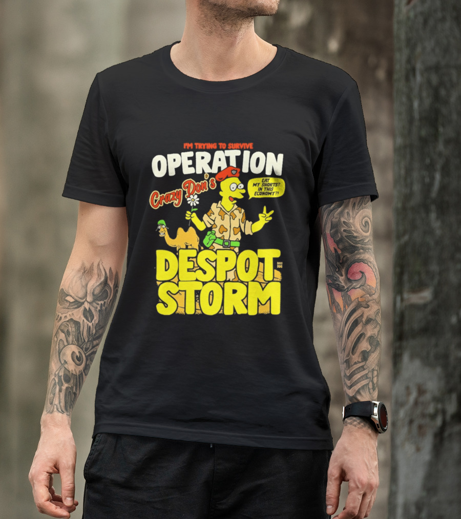 I'm Trying To Survive Operation Crazy Don's Despot Storm Eat My Shorts In This Economy T-Shirt