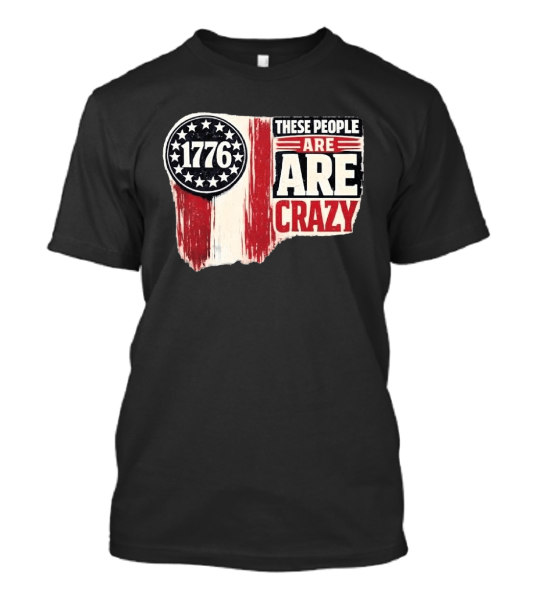 1776 These People Are Crazy T-Shirt