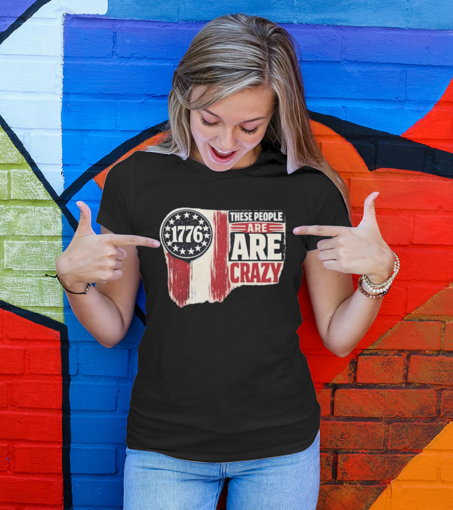 1776 These People Are Crazy T-Shirt