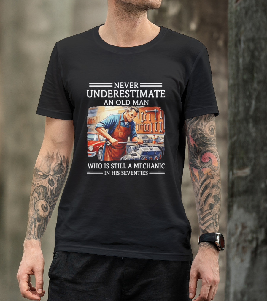 Never Underestimate An Old Man Mechanic In His Seventies T-Shirt