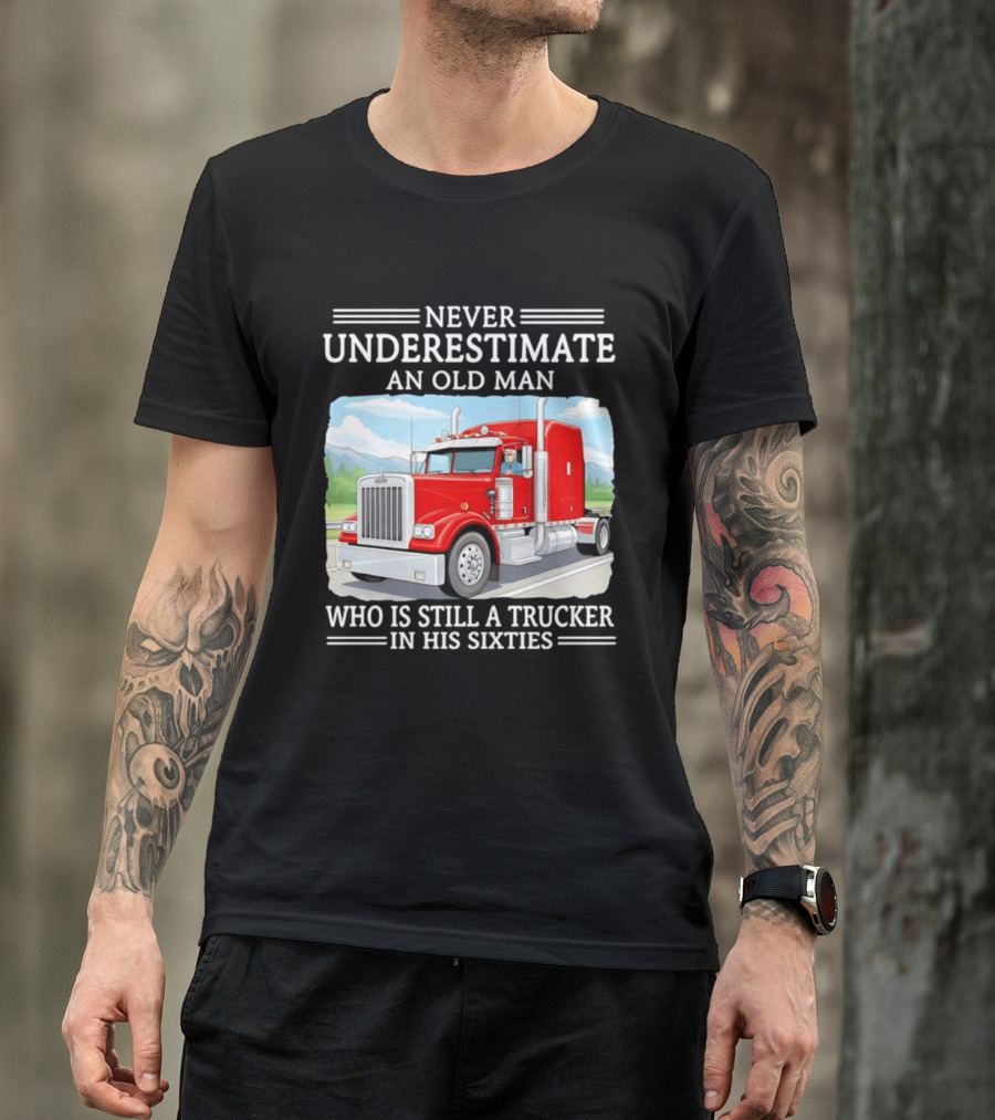 Never Underestimate An Old Man Trucker In His Sixties T-Shirt