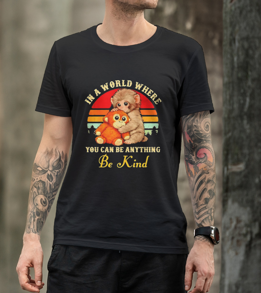 In A World Where You Can Be Anything Be Kind Baby Monkey Hugging Stuffed Toy T-Shirt
