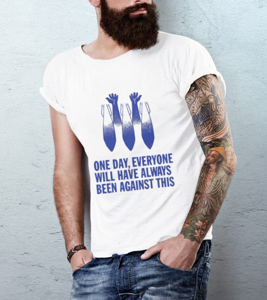 One Day Everyone Will Have Always Been Against This Bombs T-Shirt