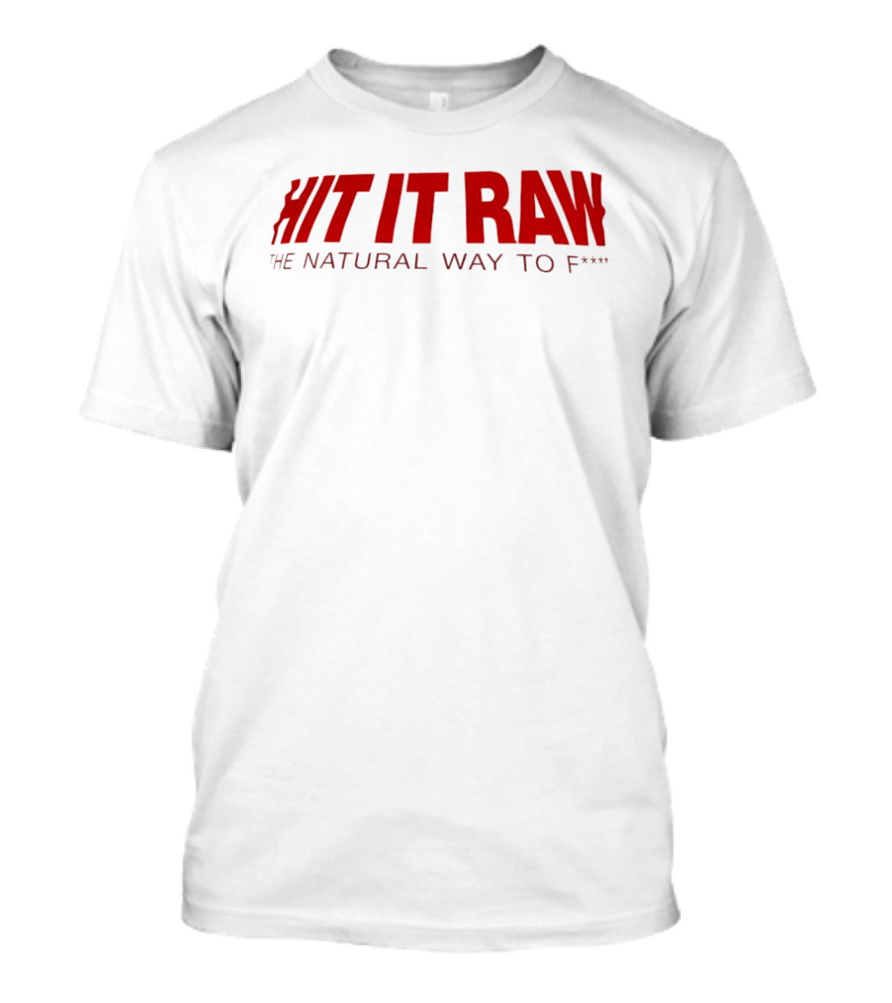 Hit It Raw The Natural Way To F*** T-Shirt