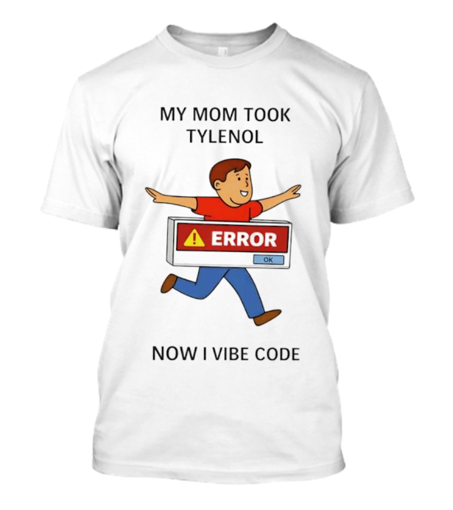My Mom Took Tylenol Error Now I Vibe Code T-Shirt