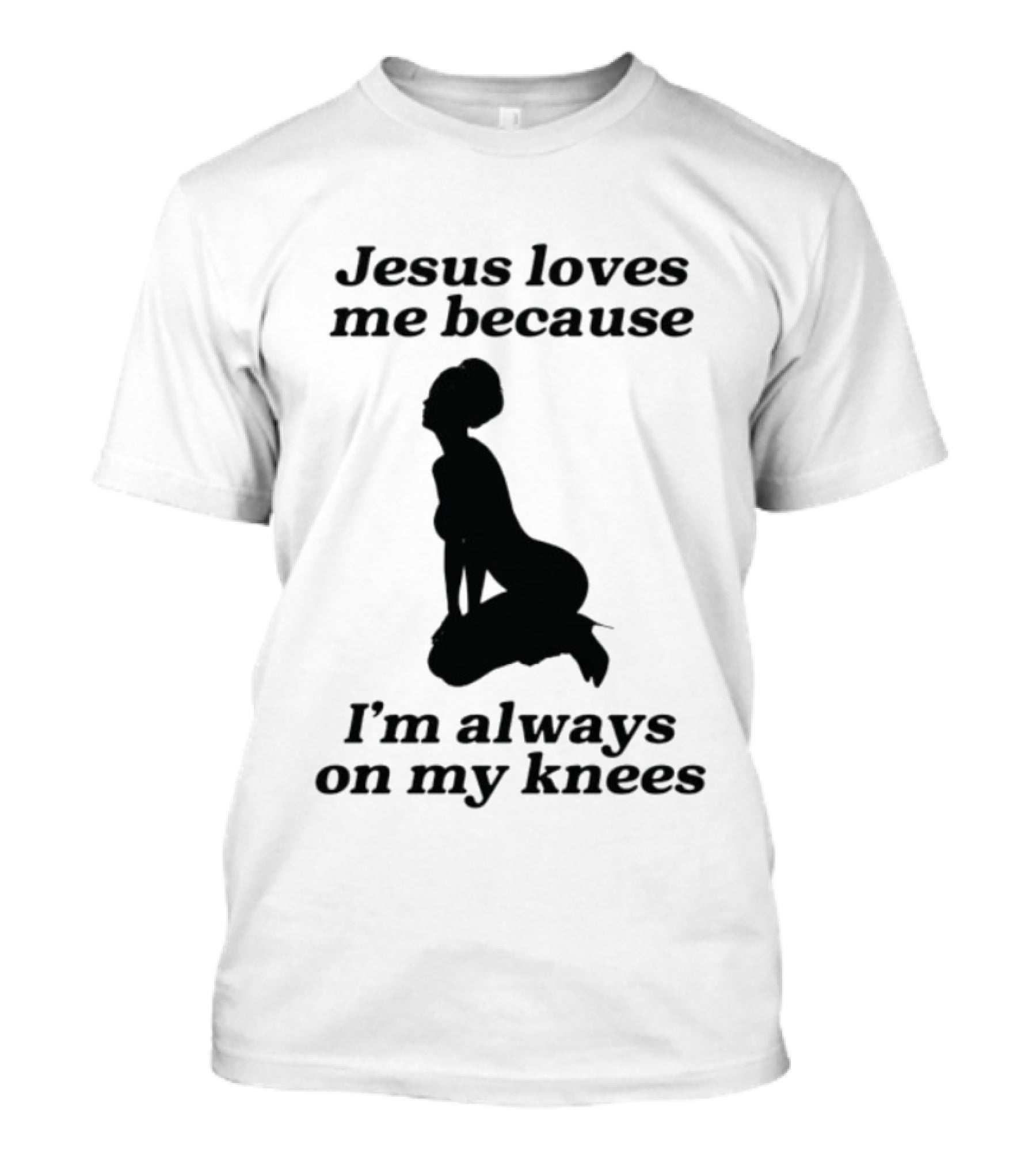 Jesus Loves Me Because I'm Always On My Knees T-Shirt