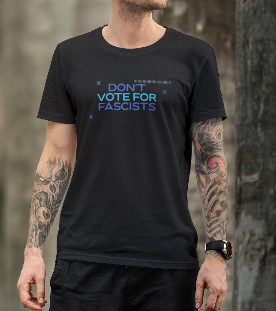 Don't Vote For Fascists Political T-Shirt
