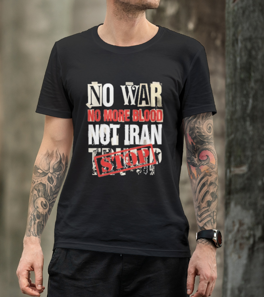 No War No More Blood Not Iran Trump Stop T-Shirt