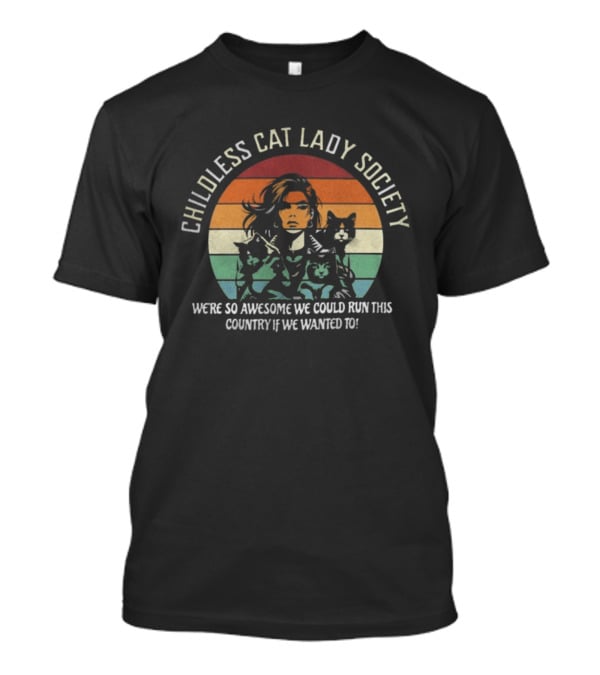 Childless Cat Lady Society We're So Awesome We Could Run This Country If We Wanted To T-Shirt