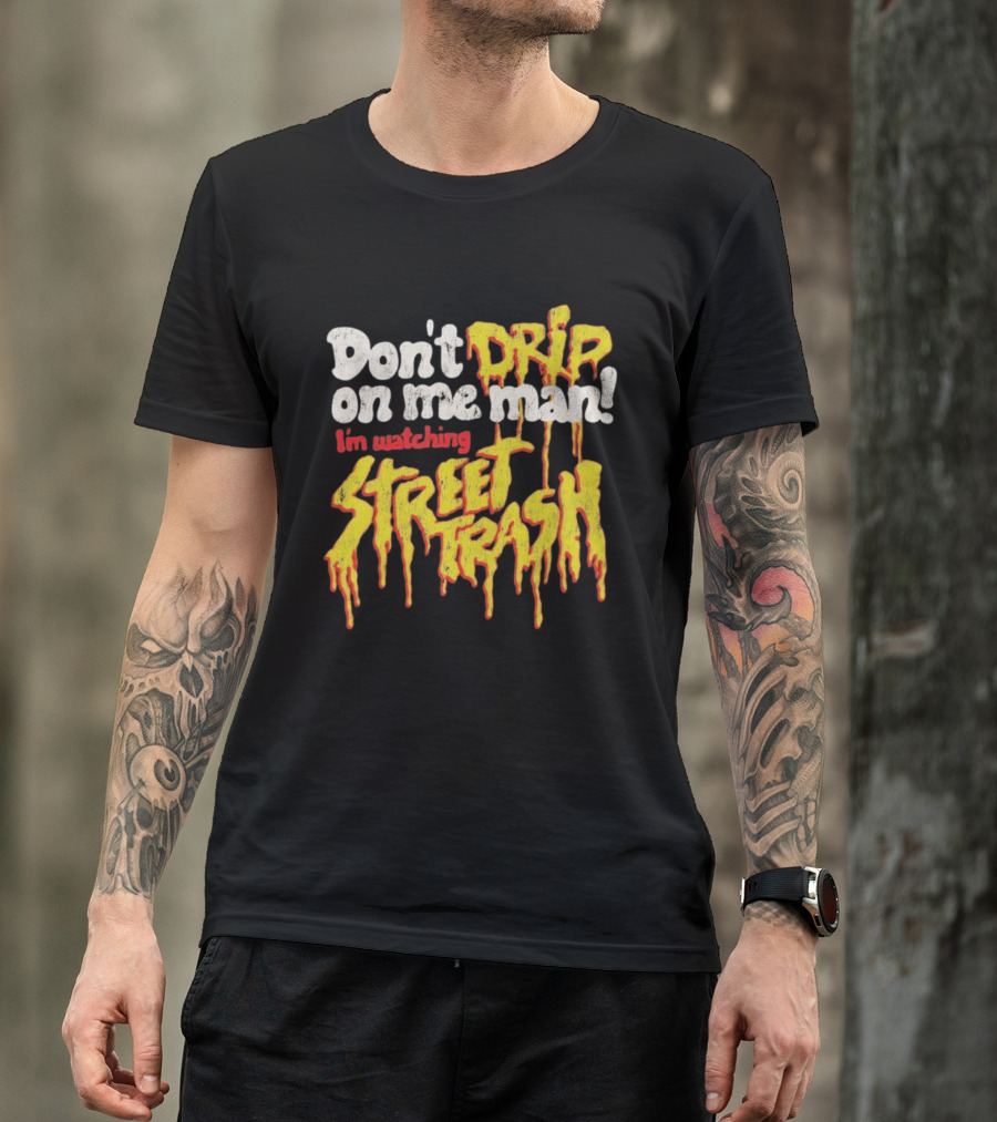 Don't Drip On Me Man I'm Ing Street Trash T-Shirt