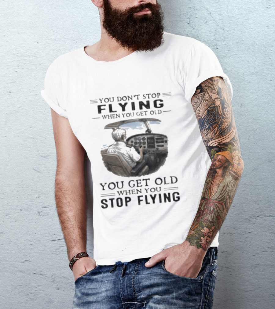 You Don't Stop Flying When You Get Old Airplane Cockpit Pilot Wisdom T-Shirt